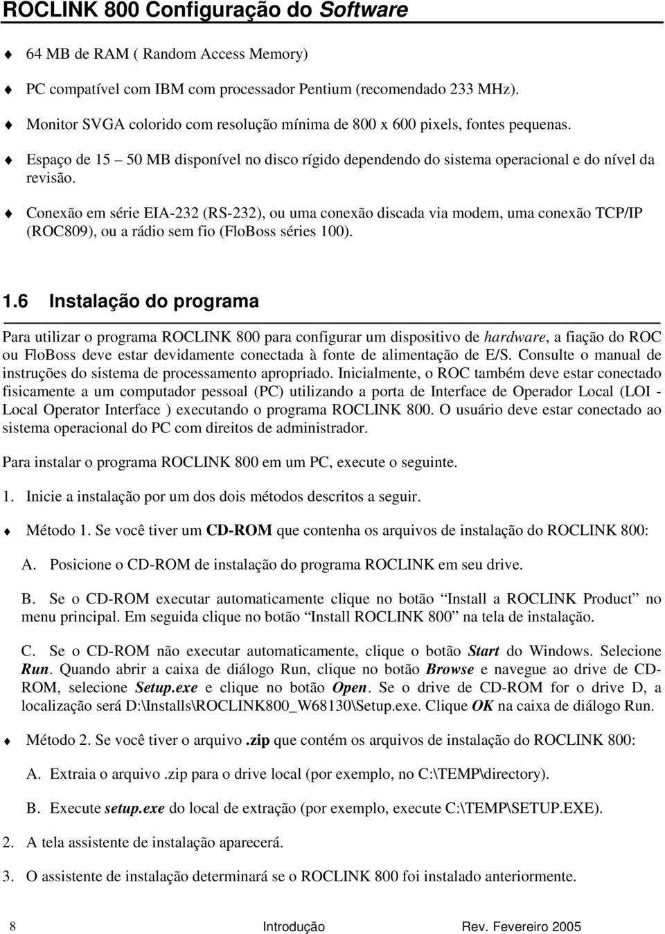 Conexão em série EIA-232 (RS-232), ou uma conexão discada via modem, uma conexão TCP/IP (ROC809), ou a rádio sem fio (FloBoss séries 10