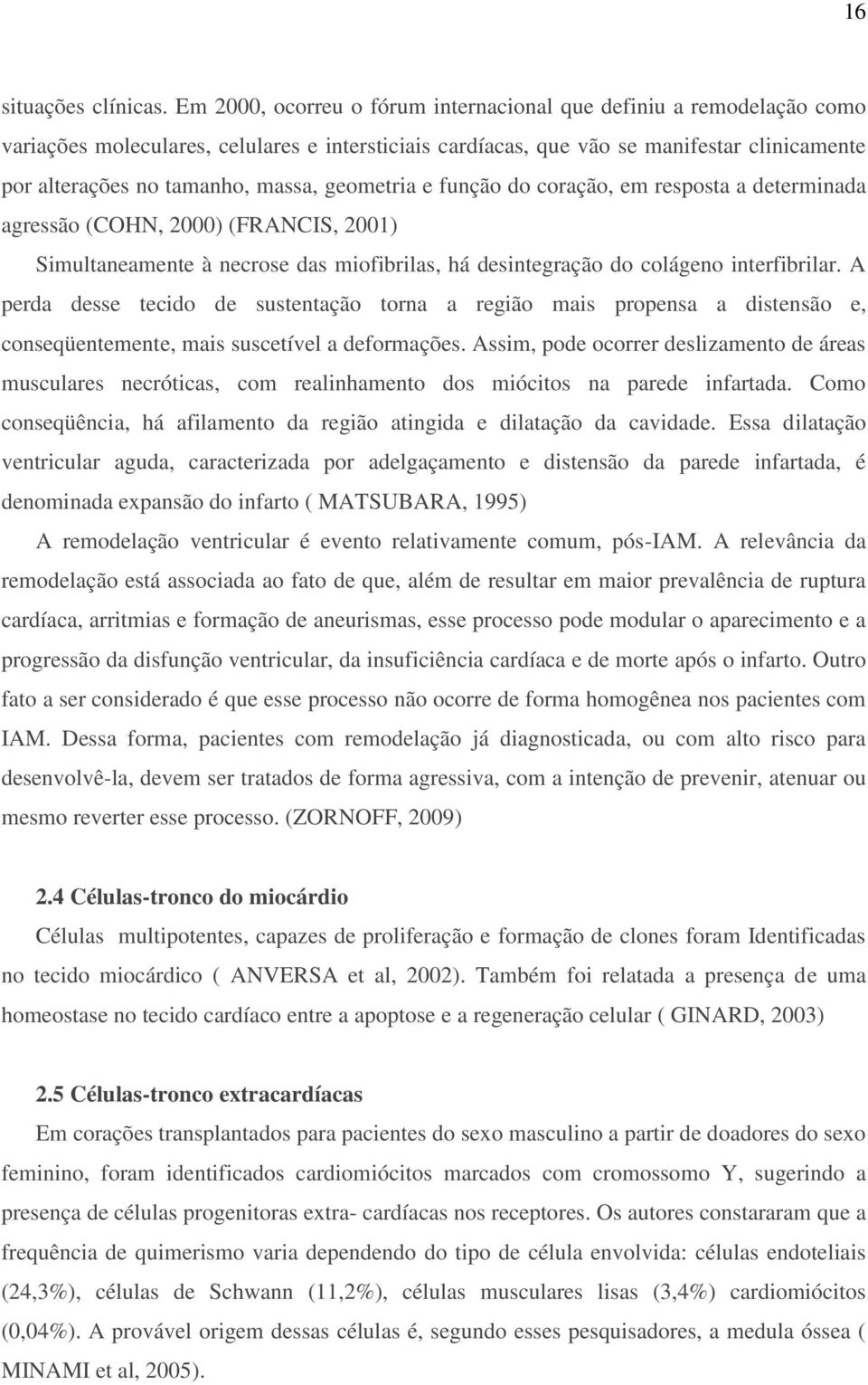 geometria e função do coração, em resposta a determinada agressão (COHN, 2000) (FRANCIS, 2001) Simultaneamente à necrose das miofibrilas, há desintegração do colágeno interfibrilar.