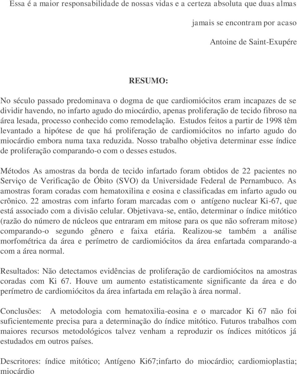 Estudos feitos a partir de 1998 têm levantado a hipótese de que há proliferação de cardiomiócitos no infarto agudo do miocárdio embora numa taxa reduzida.