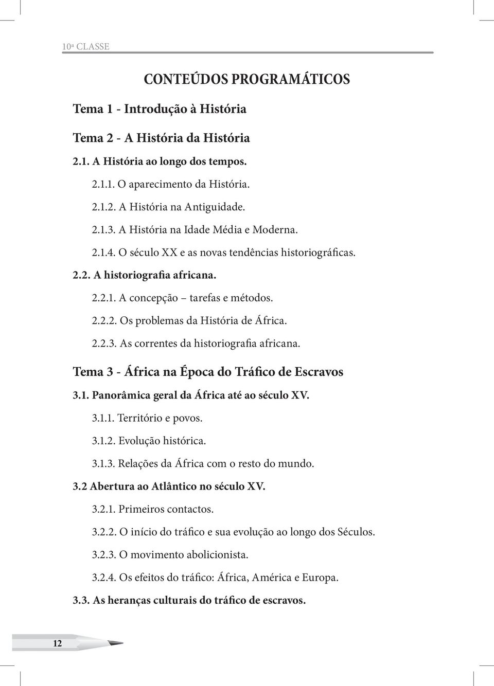 2.2.3. As correntes da historiografia africana. Tema 3 - África na Época do Tráfico de Escravos 3.1. Panorâmica geral da África até ao século XV. 3.1.1. Território e povos. 3.1.2. Evolução histórica.