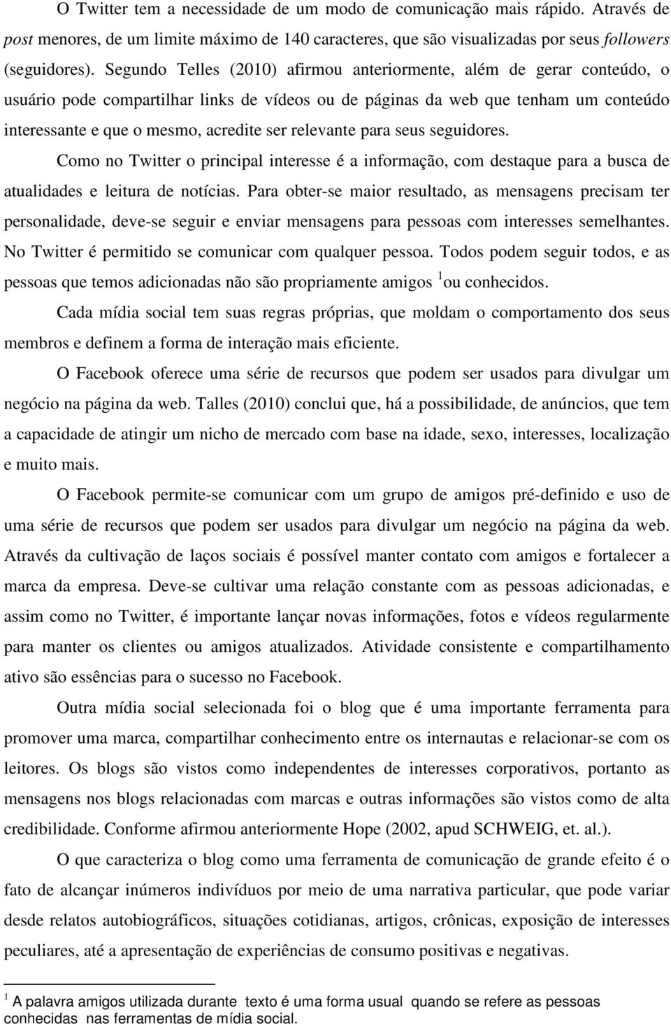 relevante para seus seguidores. Como no Twitter o principal interesse é a informação, com destaque para a busca de atualidades e leitura de notícias.