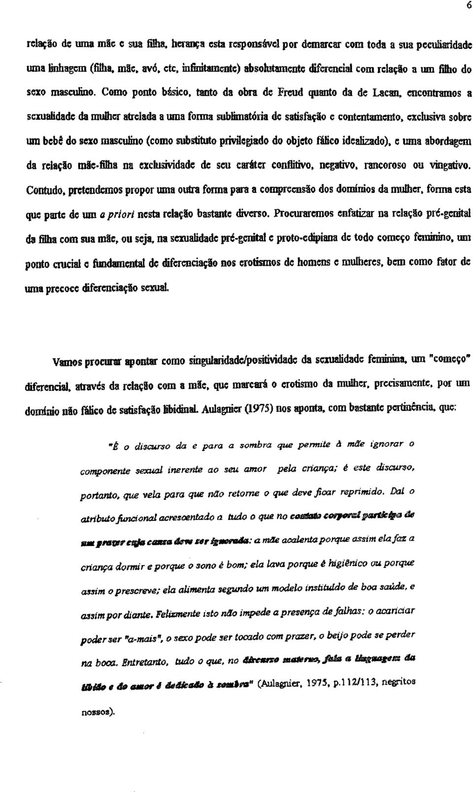 Como ponto bãsieo, tanto da obra de Frcud quanto da de Lacan, encontramos a sexualidade da mulher atrelada a wna foiidll snblimatória de satisfação c contentamento, exclusiva sobre wn bcb!