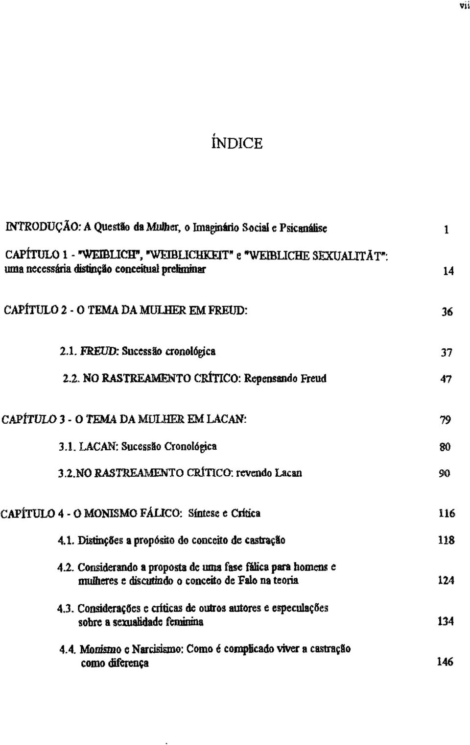 1. LACAN: Sucessão Cronológica 80 3.2.NO RASTREAMENTO CR!TICO: revendo Lacan 90 CAPíTULo 4 - O MONISMO F ÁUCO: Síntese e Critica 116 4.!. Distinções a propósito do conceito de casttaçlo 118 4.2. Considerando a proposta de uma fase fãlica para homens e mulheres e discutindo o conceito de Falo na teoria.