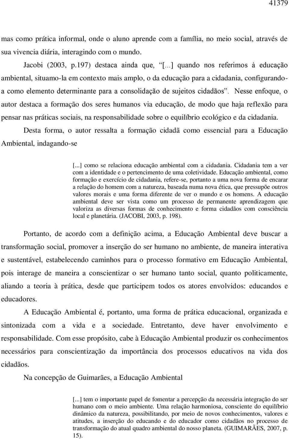 Nesse enfoque, o autor destaca a formação dos seres humanos via educação, de modo que haja reflexão para pensar nas práticas sociais, na responsabilidade sobre o equilíbrio ecológico e da cidadania.