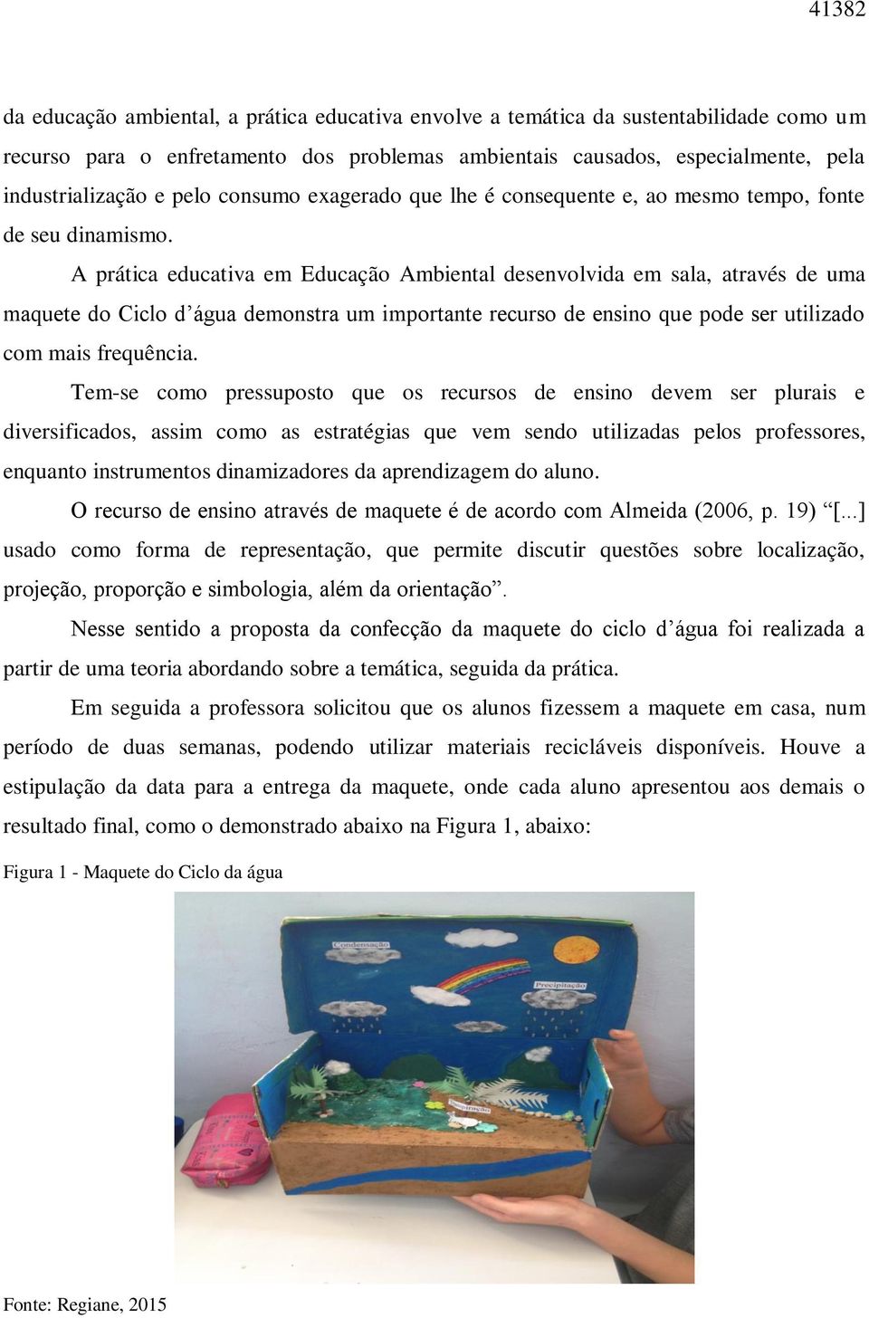 A prática educativa em Educação Ambiental desenvolvida em sala, através de uma maquete do Ciclo d água demonstra um importante recurso de ensino que pode ser utilizado com mais frequência.