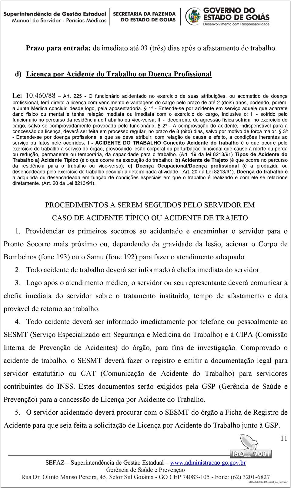 podendo, porém, a Junta Médica concluir, desde logo, pela aposentadoria.