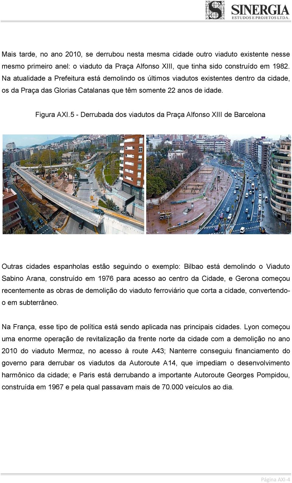 5 - Derrubada dos viadutos da Praça Alfonso XIII de Barcelona Outras cidades espanholas estão seguindo o exemplo: Bilbao está demolindo o Viaduto Sabino Arana, construído em 1976 para acesso ao