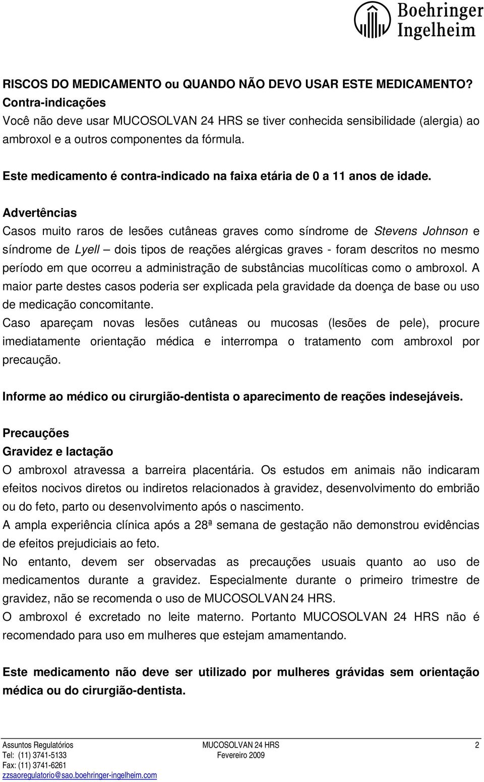 Este medicamento é contra-indicado na faixa etária de 0 a 11 anos de idade.