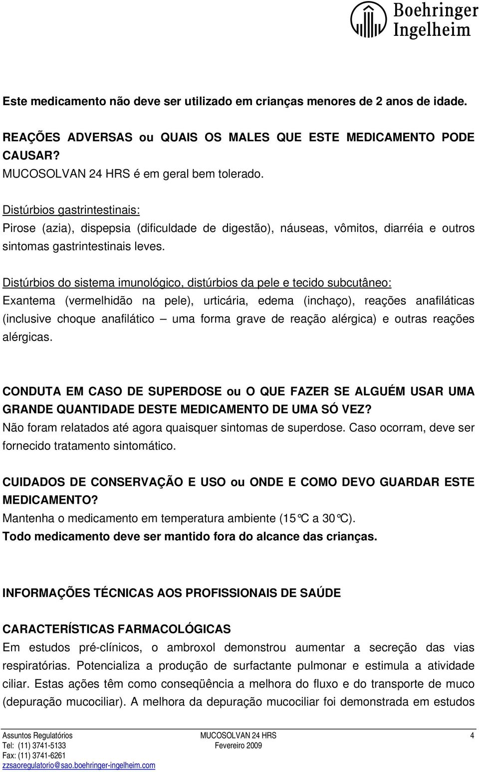 Distúrbios do sistema imunológico, distúrbios da pele e tecido subcutâneo: Exantema (vermelhidão na pele), urticária, edema (inchaço), reações anafiláticas (inclusive choque anafilático uma forma