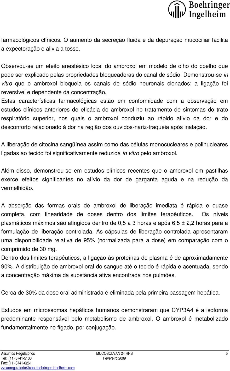 Demonstrou-se in vitro que o ambroxol bloqueia os canais de sódio neuronais clonados; a ligação foi reversível e dependente da concentração.