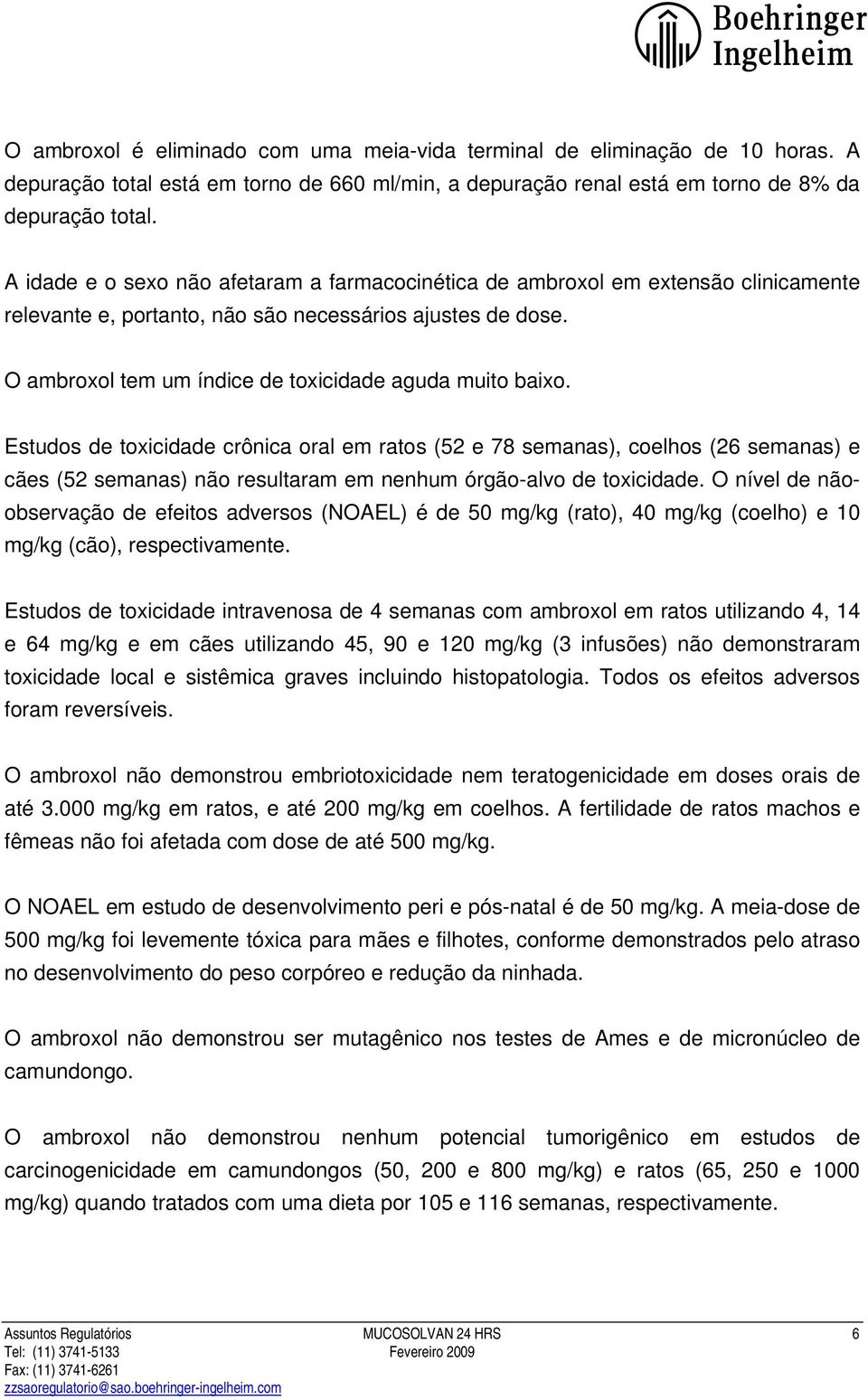 O ambroxol tem um índice de toxicidade aguda muito baixo.