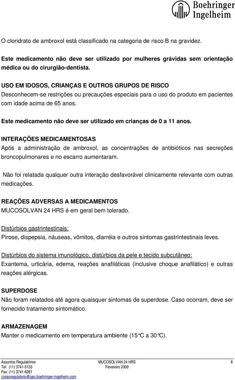 Este medicamento não deve ser utilizado em crianças de 0 a 11 anos.