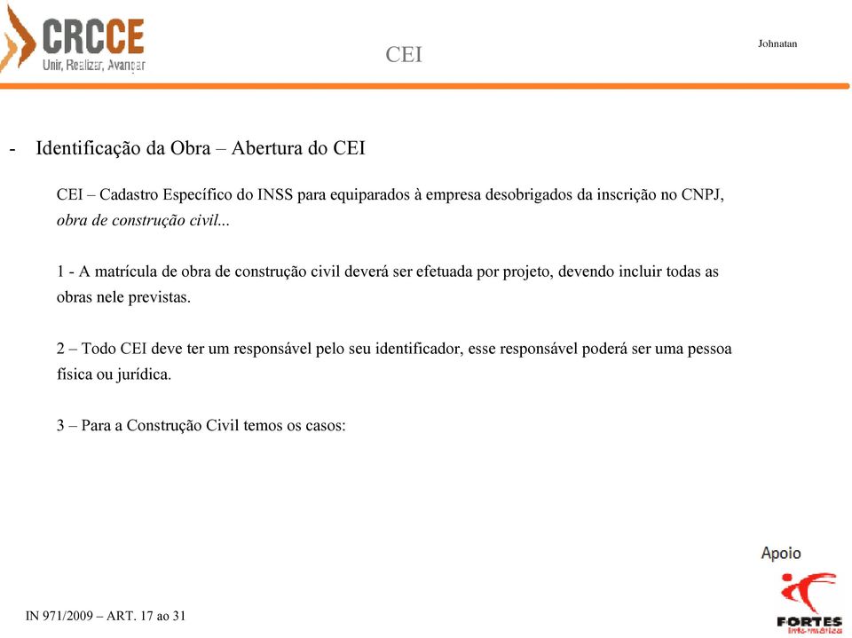 .. 1 - A matrícula de obra de construção civil deverá ser efetuada por projeto, devendo incluir todas as obras nele