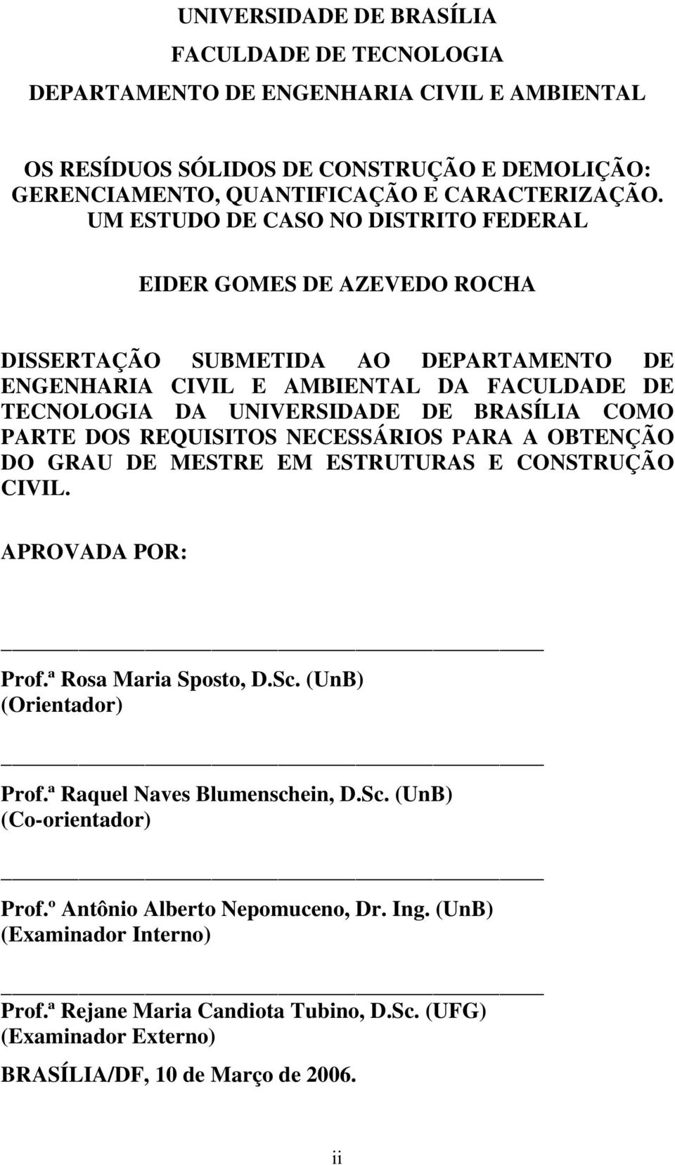 PARTE DOS REQUISITOS NECESSÁRIOS PARA A OBTENÇÃO DO GRAU DE MESTRE EM ESTRUTURAS E CONSTRUÇÃO CIVIL. APROVADA POR: Prof.ª Rosa Maria Sposto, D.Sc. (UnB) (Orientador) Prof.