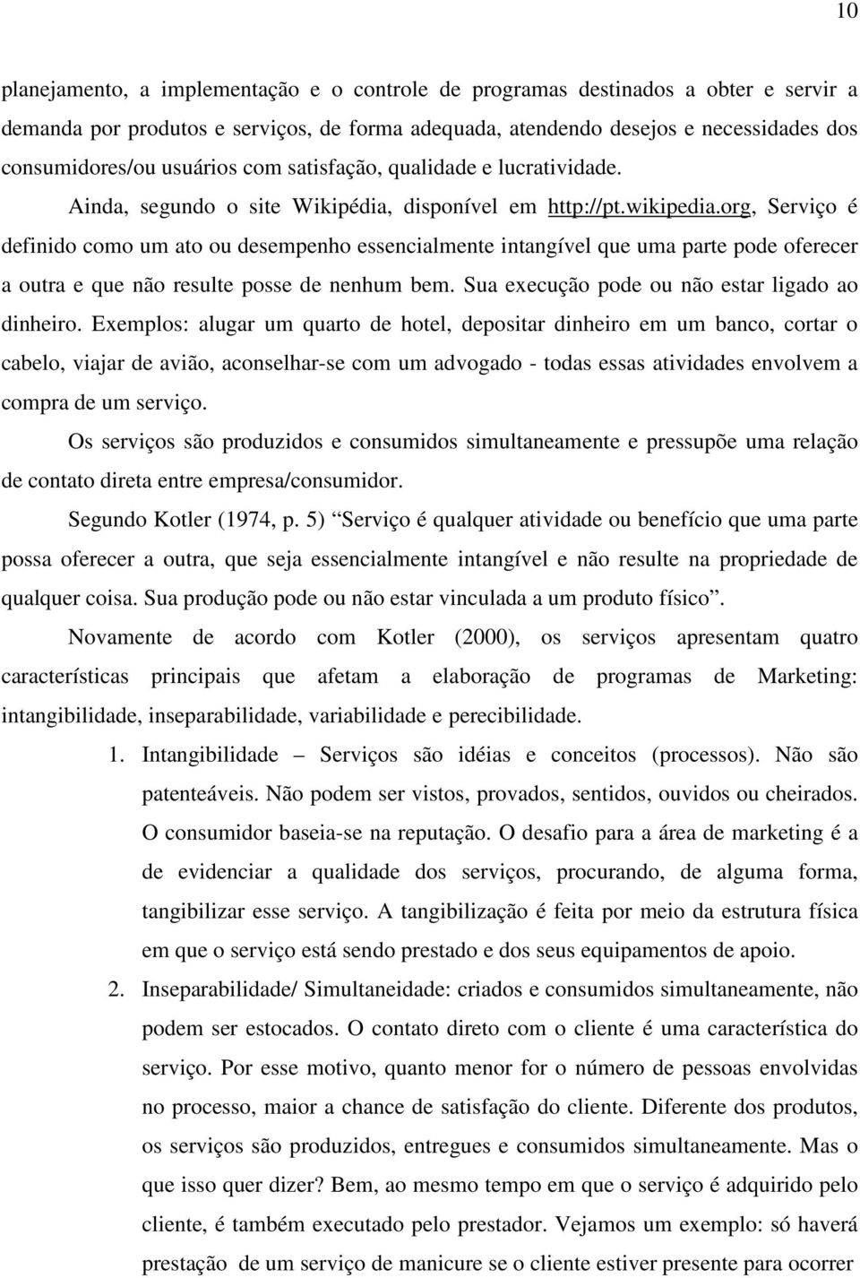 org, Serviço é definido como um ato ou desempenho essencialmente intangível que uma parte pode oferecer a outra e que não resulte posse de nenhum bem.