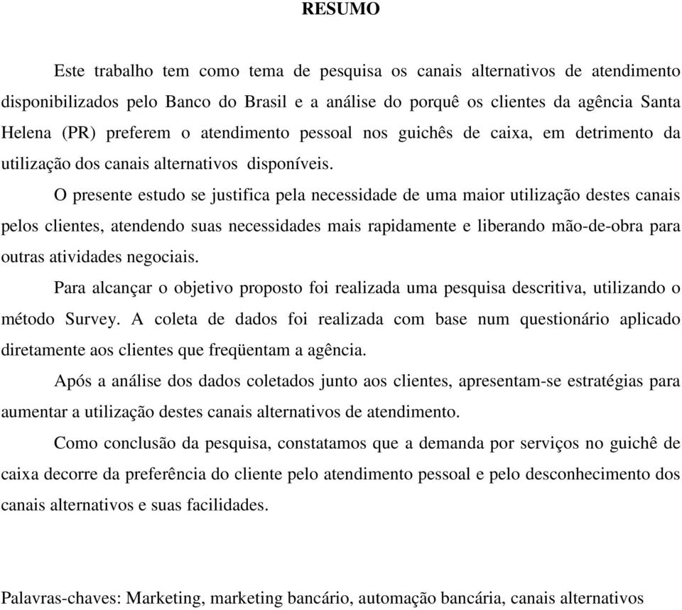 O presente estudo se justifica pela necessidade de uma maior utilização destes canais pelos clientes, atendendo suas necessidades mais rapidamente e liberando mão-de-obra para outras atividades