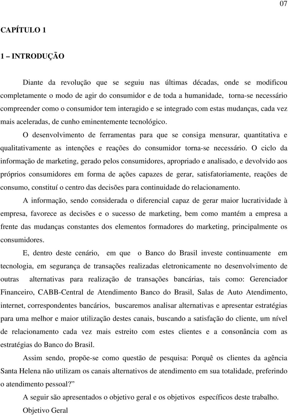 O desenvolvimento de ferramentas para que se consiga mensurar, quantitativa e qualitativamente as intenções e reações do consumidor torna-se necessário.