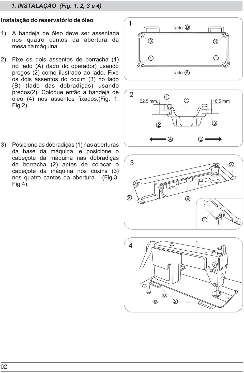 Fixe os dois assentos do coxim () no lado () (lado das dobradiças) usando pregos(). Coloque então a bandeja de óleo (4) nos assentos fixados.(fig., Fig.). lado lado,5 mm.