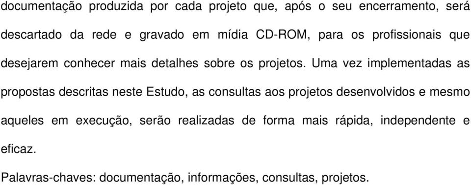 Uma vez implementadas as propostas descritas neste Estudo, as consultas aos projetos desenvolvidos e mesmo