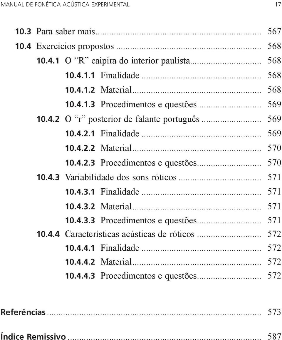 4.2.3 Procedimentos e questões... 570 10.4.3 Variabilidade dos sons róticos... 571 10.4.3.1 Finalidade... 571 10.4.3.2 Material... 571 10.4.3.3 Procedimentos e questões... 571 10.4.4 Características acústicas de róticos.