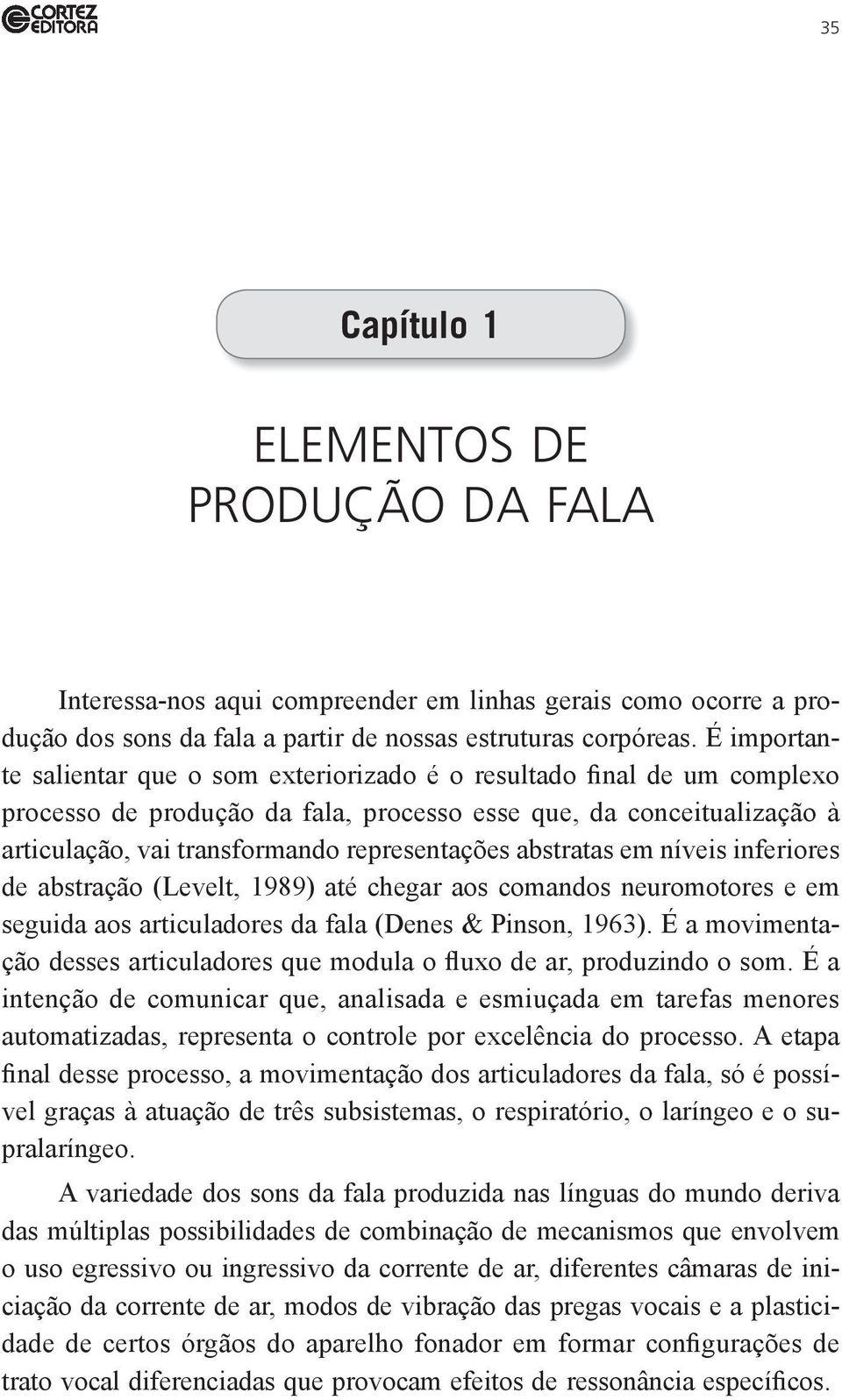 abstratas em níveis inferiores de abstração (Levelt, 1989) até chegar aos comandos neuromotores e em seguida aos articuladores da fala (Denes & Pinson, 1963).