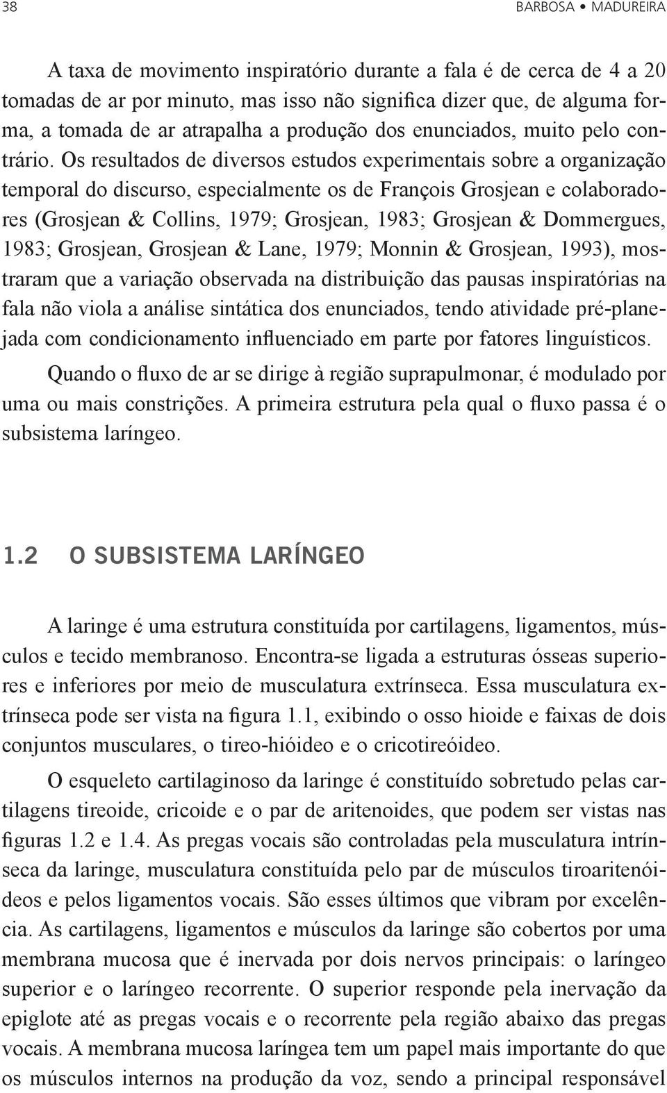 Os resultados de diversos estudos experimentais sobre a organização temporal do discurso, especialmente os de François Grosjean e colaboradores (Grosjean & Collins, 1979; Grosjean, 1983; Grosjean &