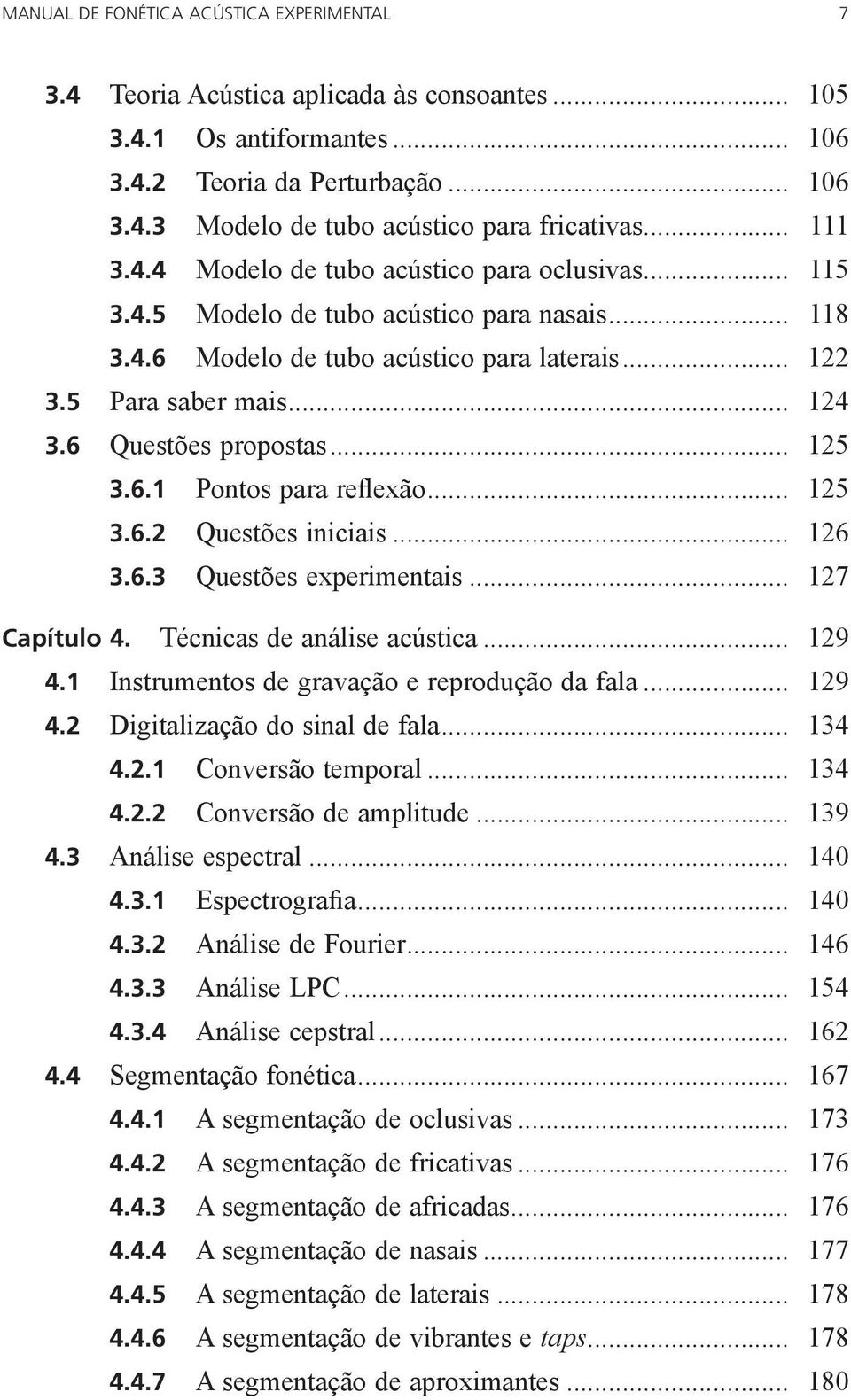 6 Questões propostas... 125 3.6.1 Pontos para reflexão... 125 3.6.2 Questões iniciais... 126 3.6.3 Questões experimentais... 127 Capítulo 4. Técnicas de análise acústica... 129 4.