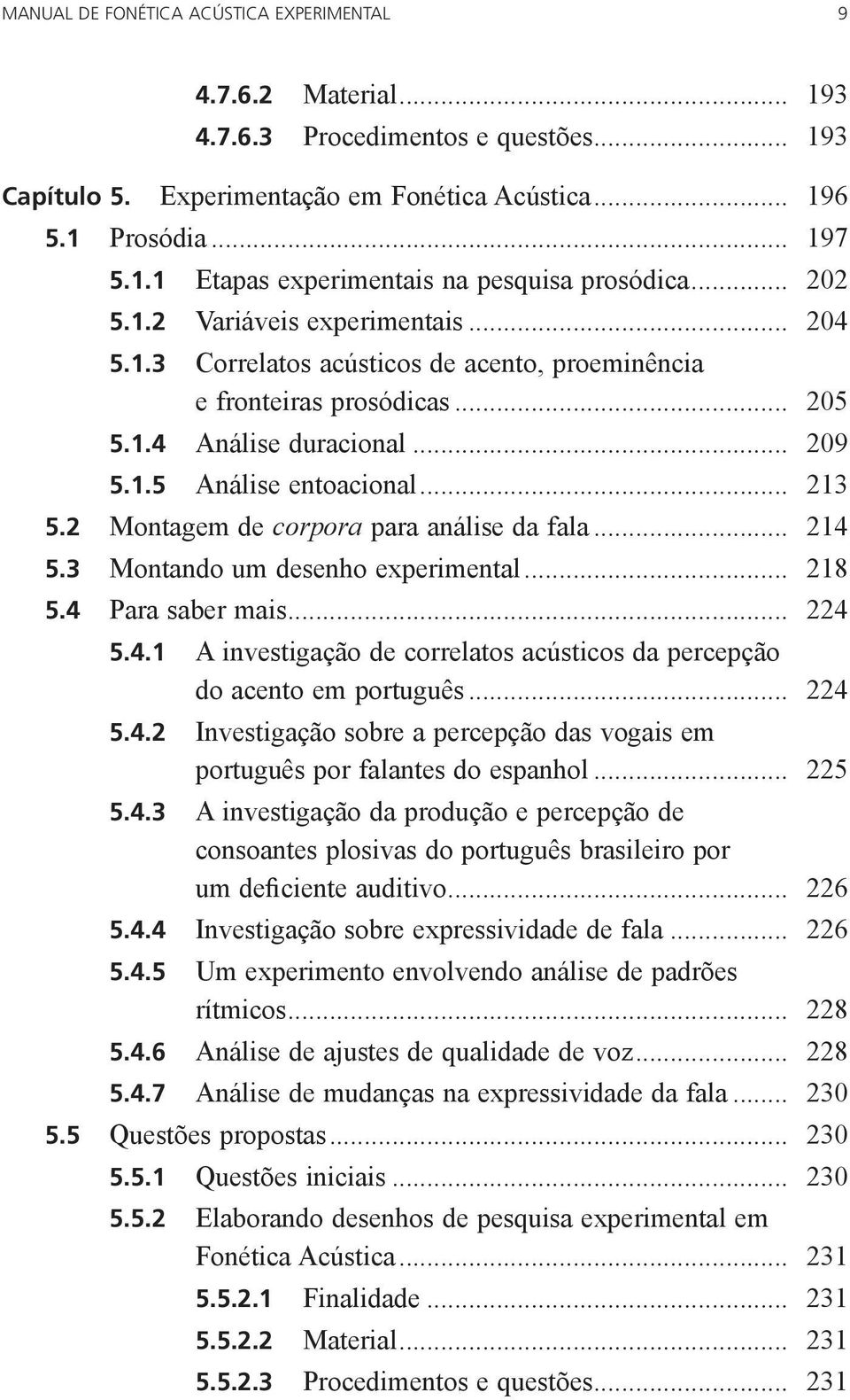 2 Montagem de corpora para análise da fala... 214 5.3 Montando um desenho experimental... 218 5.4 Para saber mais... 224 5.4.1 A investigação de correlatos acústicos da percepção do acento em português.