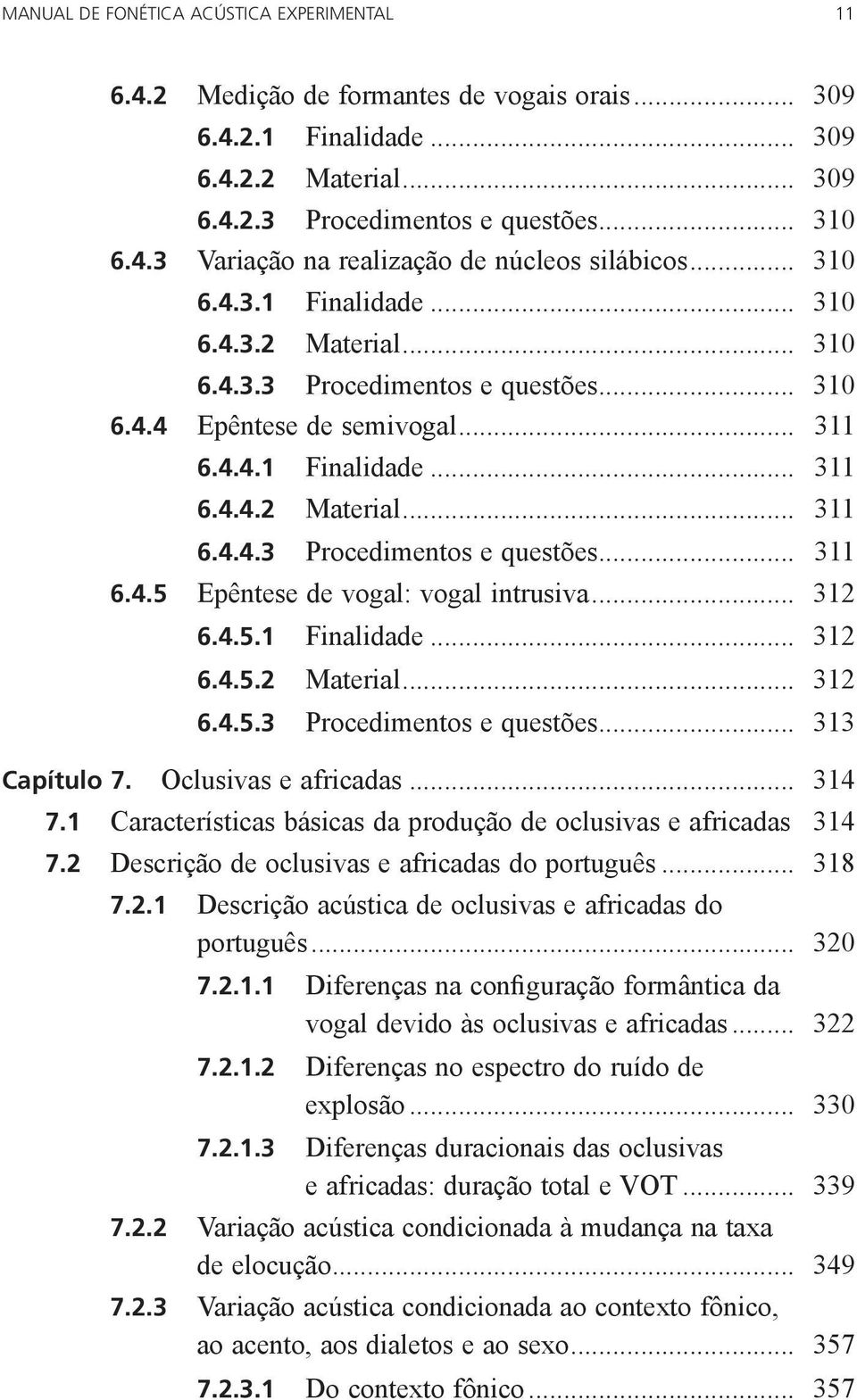 .. 312 6.4.5.1 Finalidade... 312 6.4.5.2 Material... 312 6.4.5.3 Procedimentos e questões... 313 Capítulo 7. Oclusivas e africadas... 314 7.