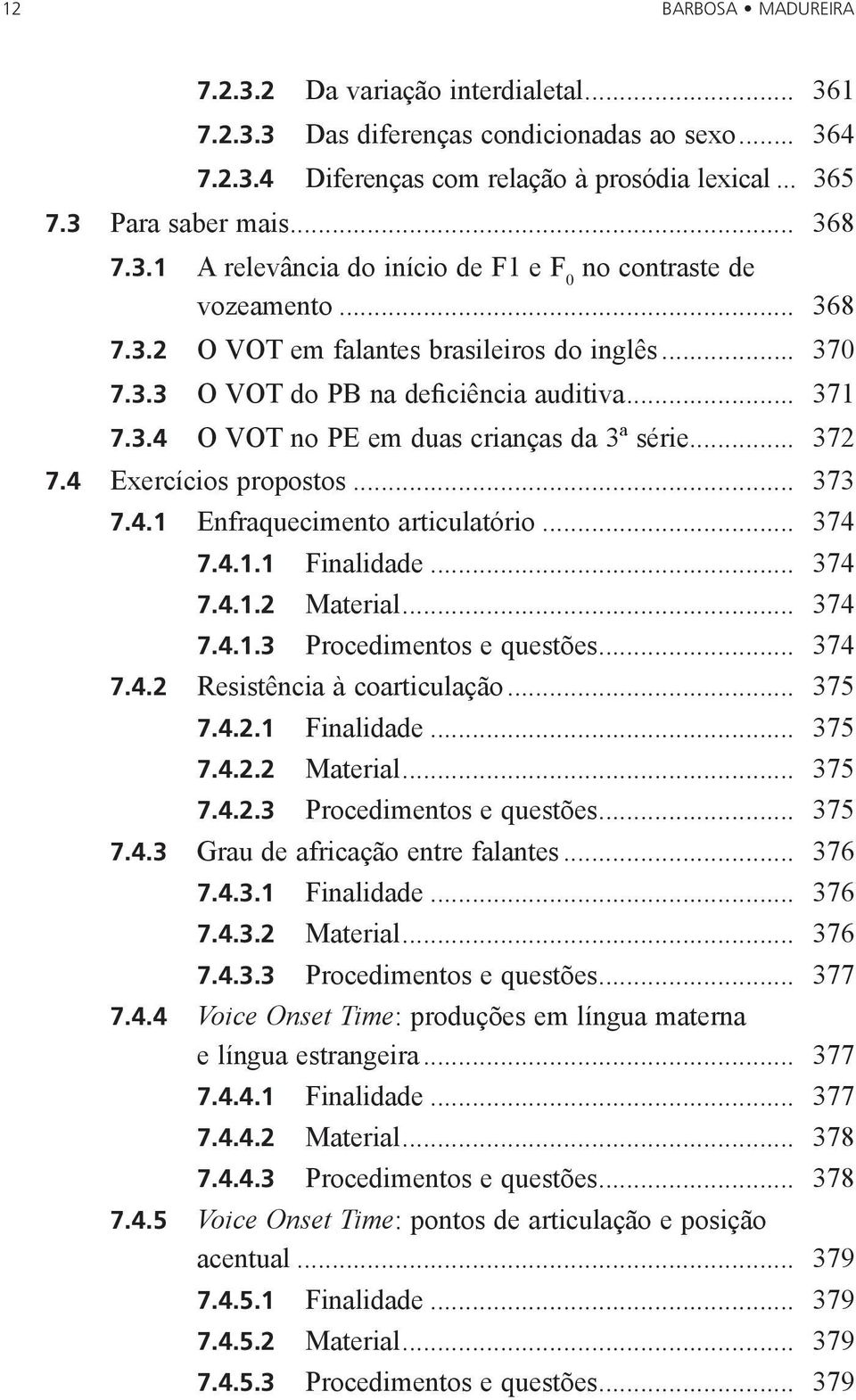 .. 372 7.4 Exercícios propostos... 373 7.4.1 Enfraquecimento articulatório... 374 7.4.1.1 Finalidade... 374 7.4.1.2 Material... 374 7.4.1.3 Procedimentos e questões... 374 7.4.2 Resistência à coarticulação.