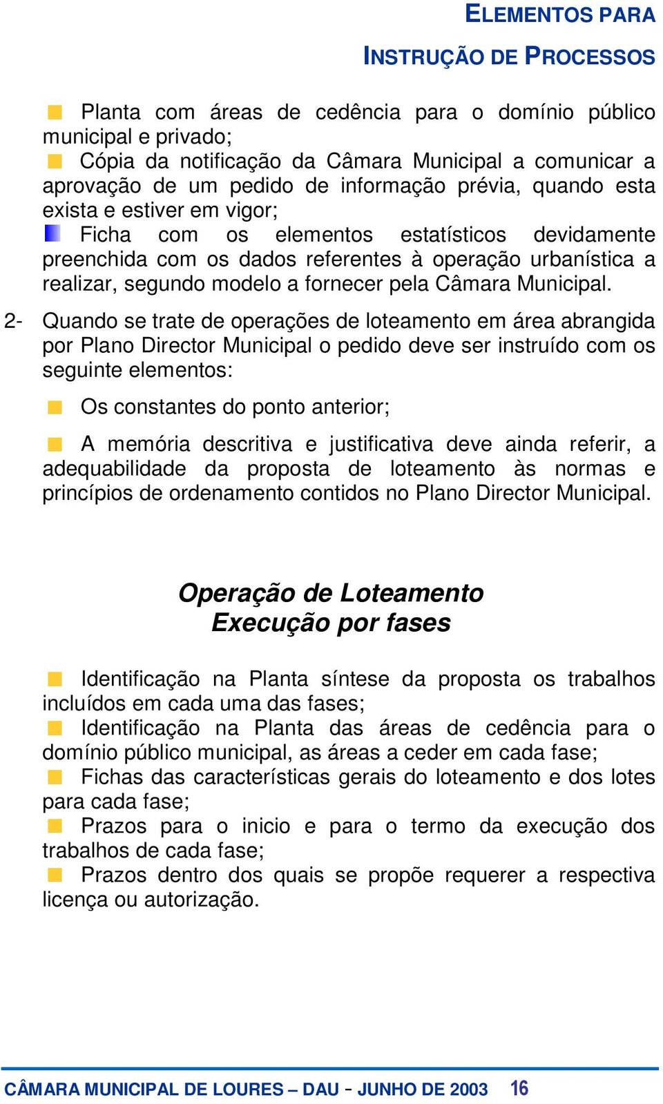 2- Quando se trate de operações de loteamento em área abrangida por Plano Director Municipal o pedido deve ser instruído com os seguinte elementos: Os constantes do ponto anterior; A memória