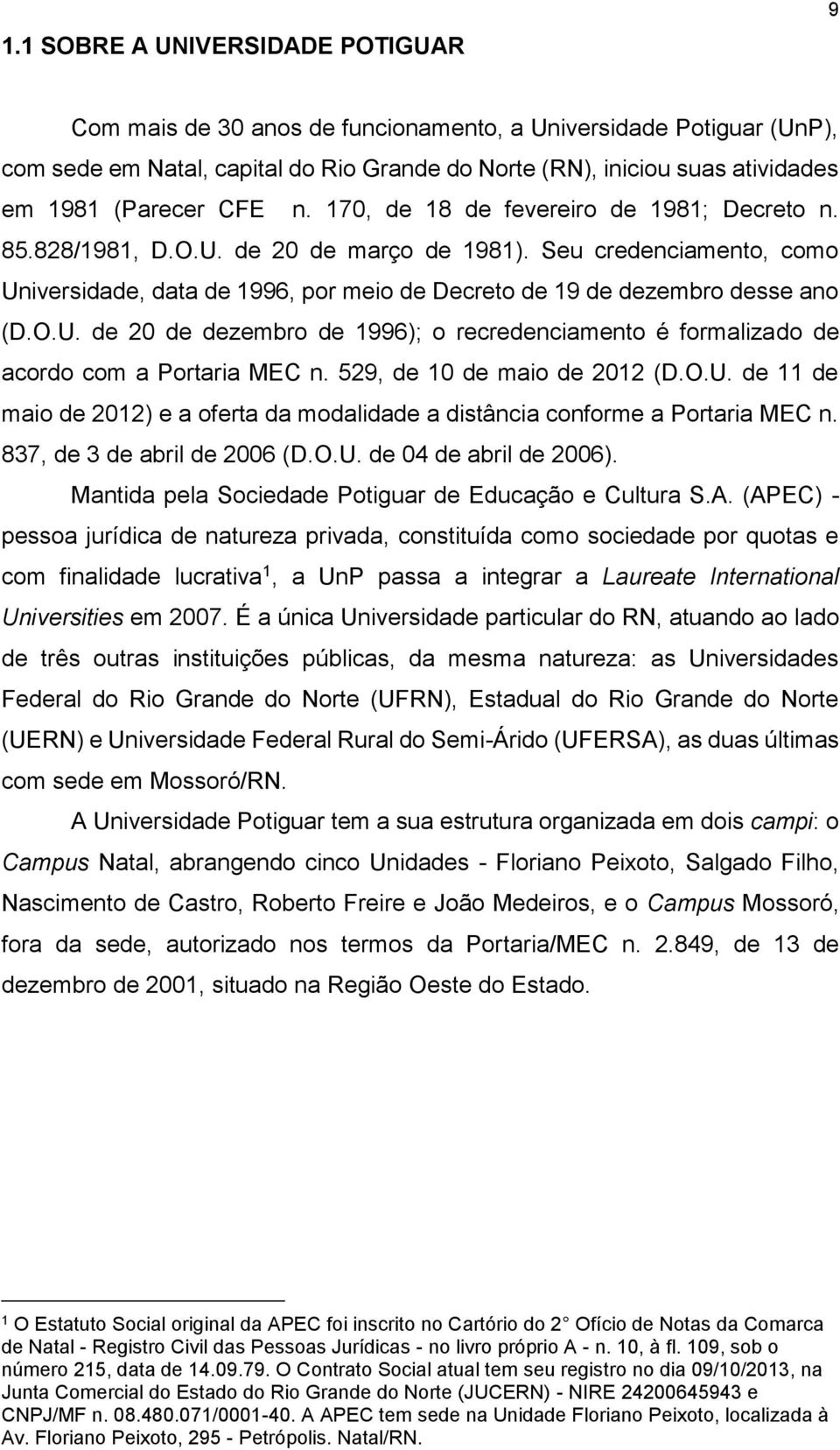 Seu credenciamento, como Universidade, data de 1996, por meio de Decreto de 19 de dezembro desse ano (D.O.U. de 20 de dezembro de 1996); o recredenciamento é formalizado de acordo com a Portaria MEC n.