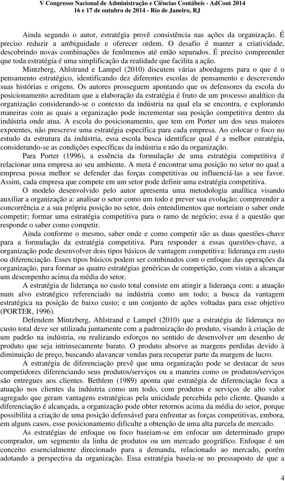 Mintzberg, Ahlstrand e Lampel (2010) discutem várias abordagens para o que é o pensamento estratégico, identificando dez diferentes escolas de pensamento e descrevendo suas histórias e origens.