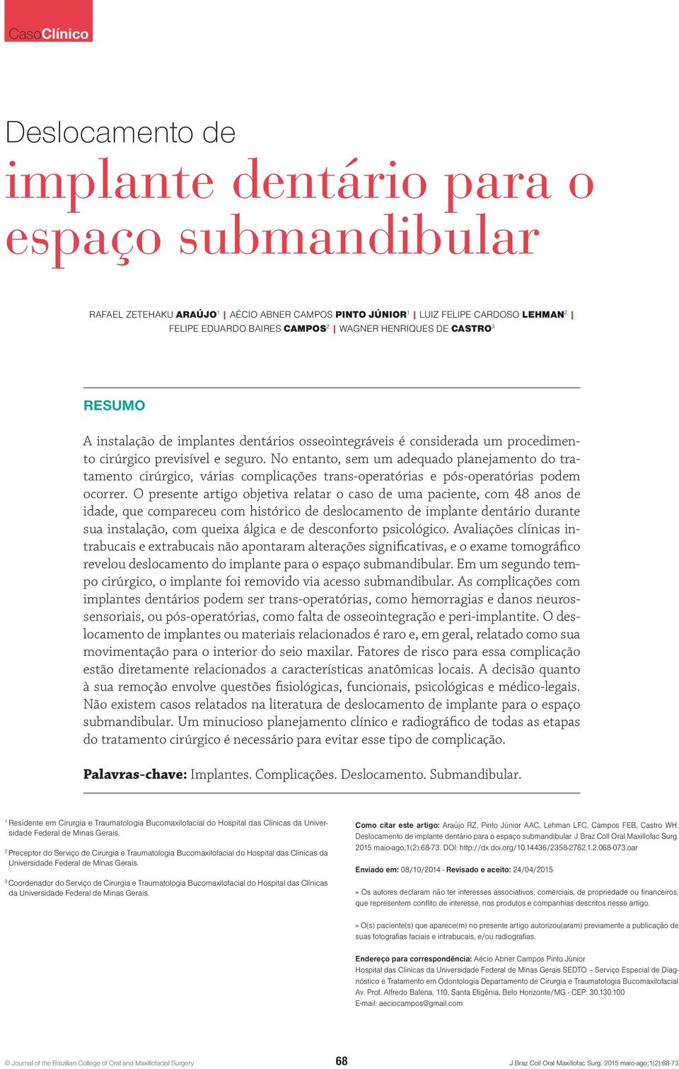 No entanto, sem um adequado planejamento do tratamento cirúrgico, várias complicações trans-operatórias e pós-operatórias podem ocorrer.