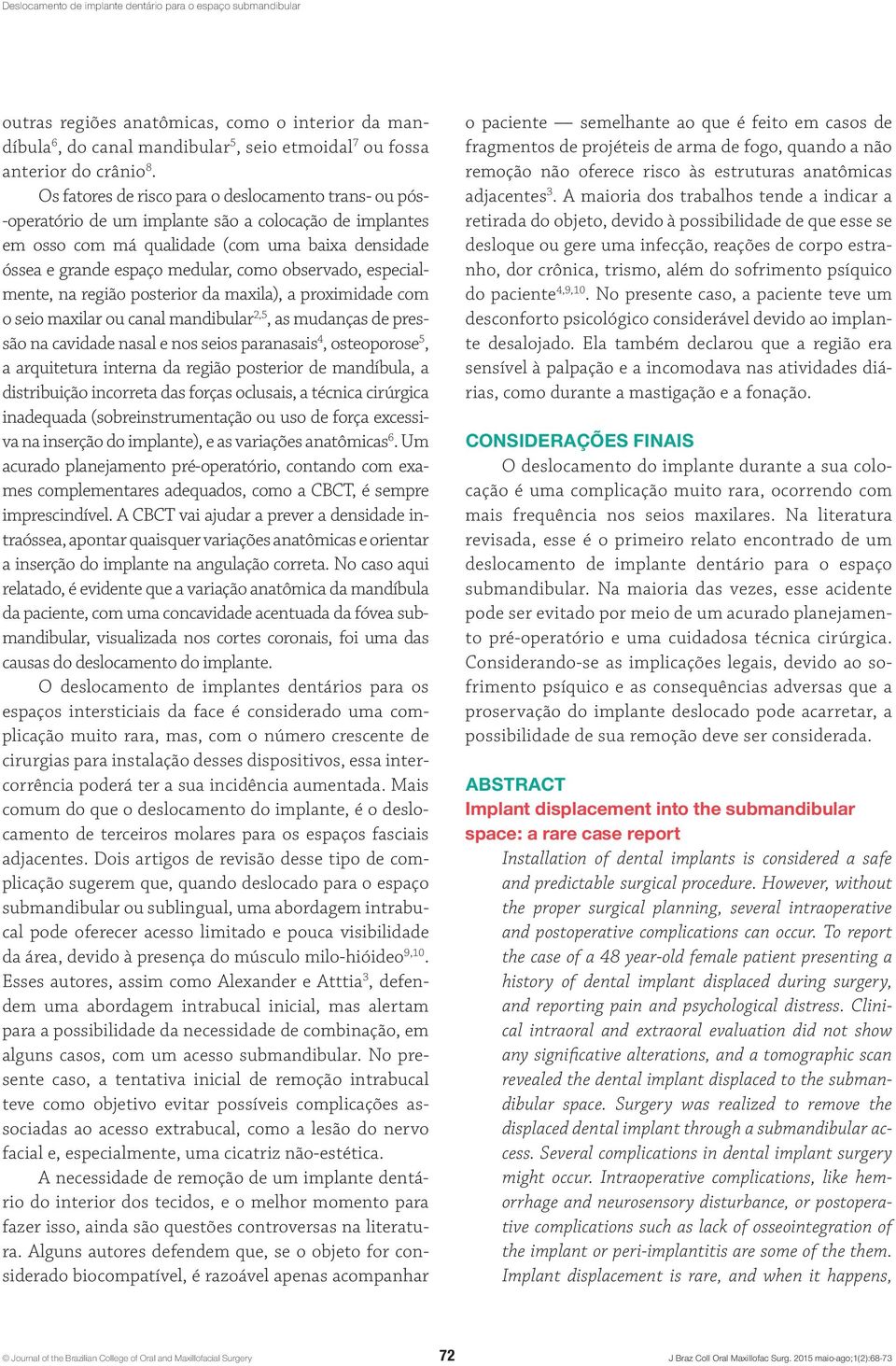 observado, especialmente, na região posterior da maxila), a proximidade com o seio maxilar ou canal mandibular 2,5, as mudanças de pressão na cavidade nasal e nos seios paranasais 4, osteoporose 5, a