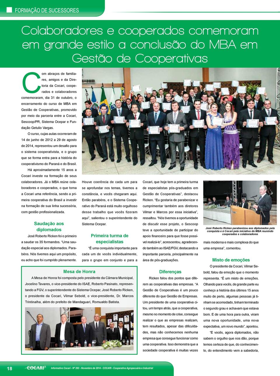O curso, cujas aulas ocorreram de 14 de junho de 2012 a 29 de agosto de 2014, representou um desafio para o sistema cooperativista, e o grupo que se forma entra para a história do cooperativismo do