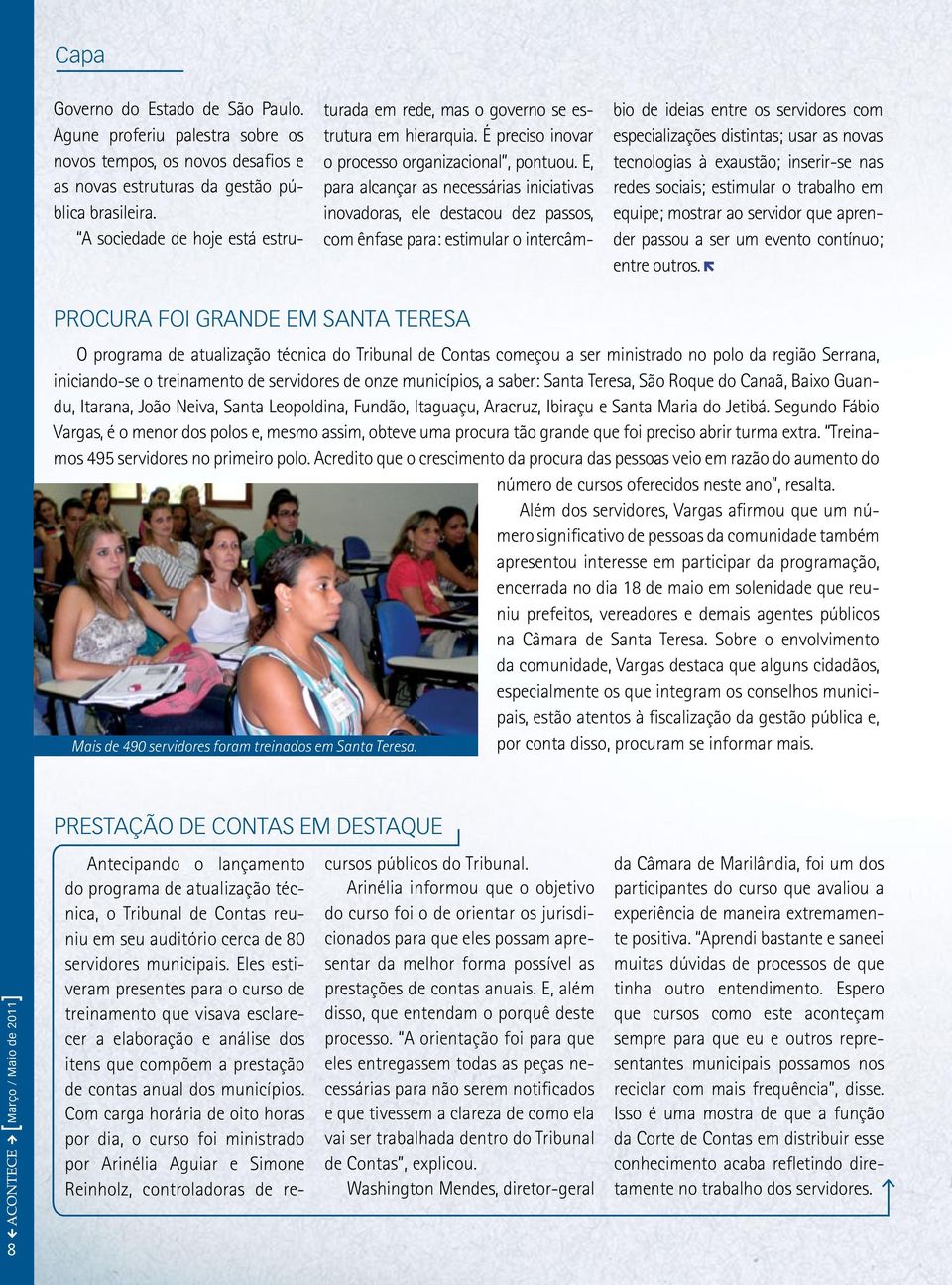 E, para alcançar as necessárias iniciativas inovadoras, ele destacou dez passos, com ênfase para: estimular o intercâmbio de ideias entre os servidores com especializações distintas; usar as novas