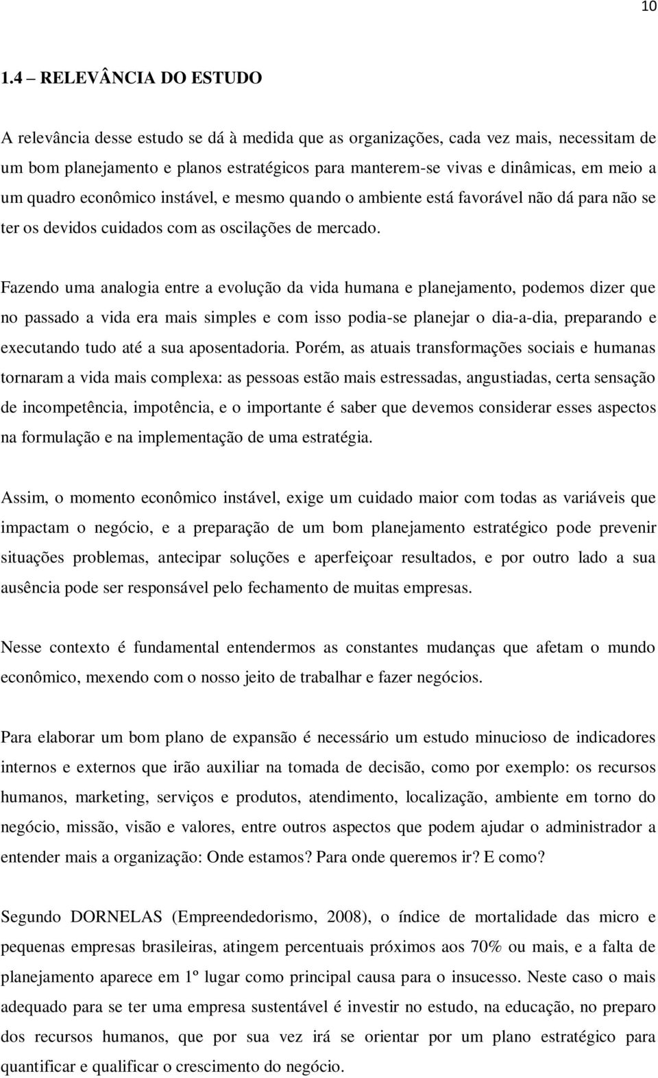 Fazendo uma analogia entre a evolução da vida humana e planejamento, podemos dizer que no passado a vida era mais simples e com isso podia-se planejar o dia-a-dia, preparando e executando tudo até a