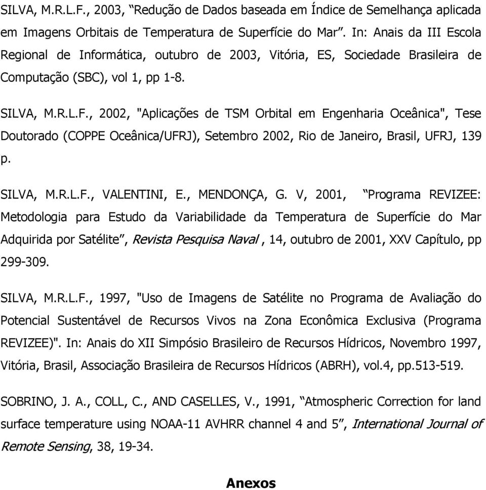 , 2002, "AplicaÇÕes de TSM Orbital em Engenharia OceÂnica", Tese Doutorado (COPPE OceÂnica/UFRJ), Setembro 2002, Rio de Janeiro, Brasil, UFRJ, 139 p. SILVA, M.R.L.F., VALENTINI, E., MENDON A, G.