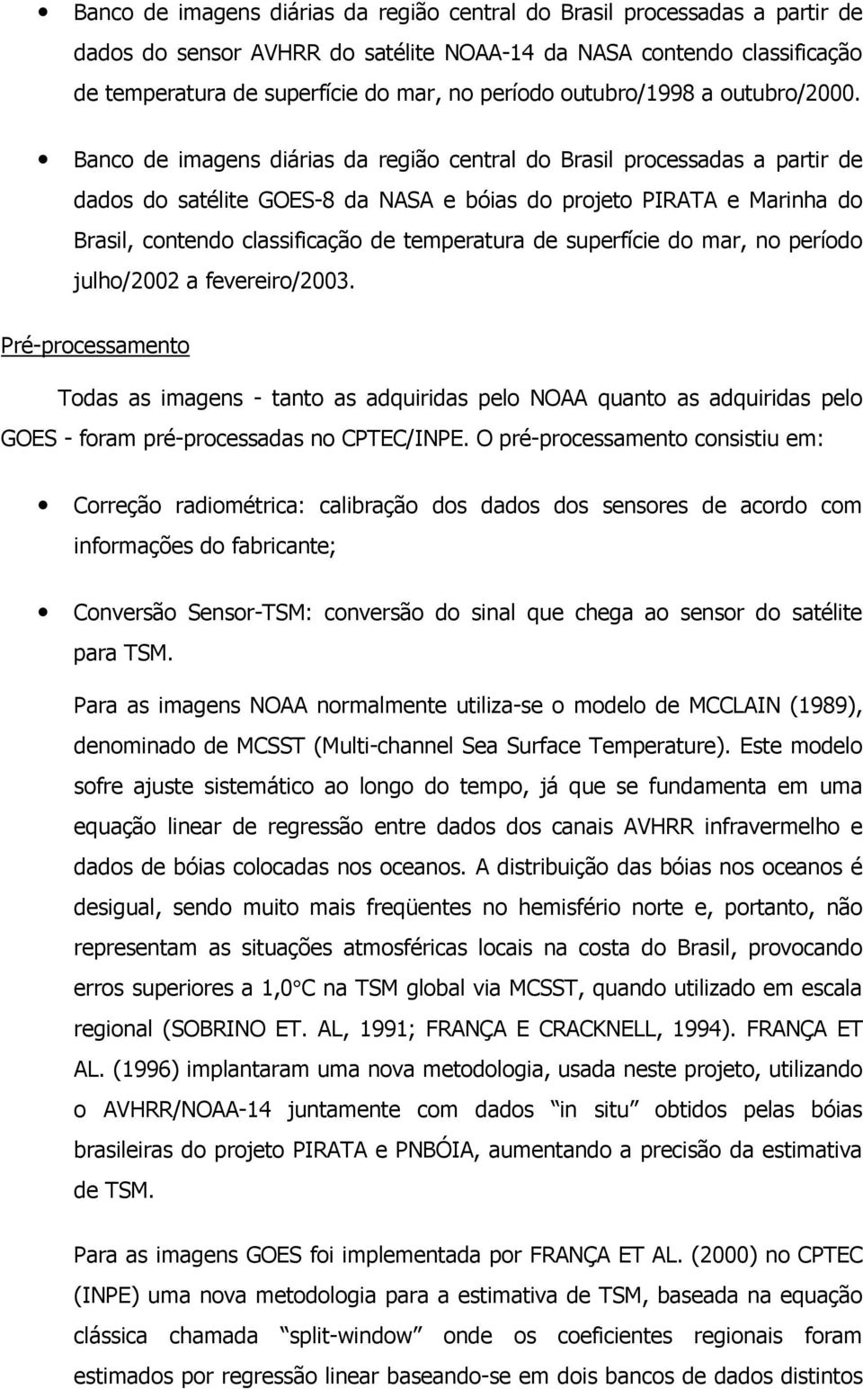 Banco de imagens diárias da região central do Brasil processadas a partir de dados do satélite GOES-8 da NASA e bóias do projeto PIRATA e Marinha do Brasil, contendo classificação de temperatura de