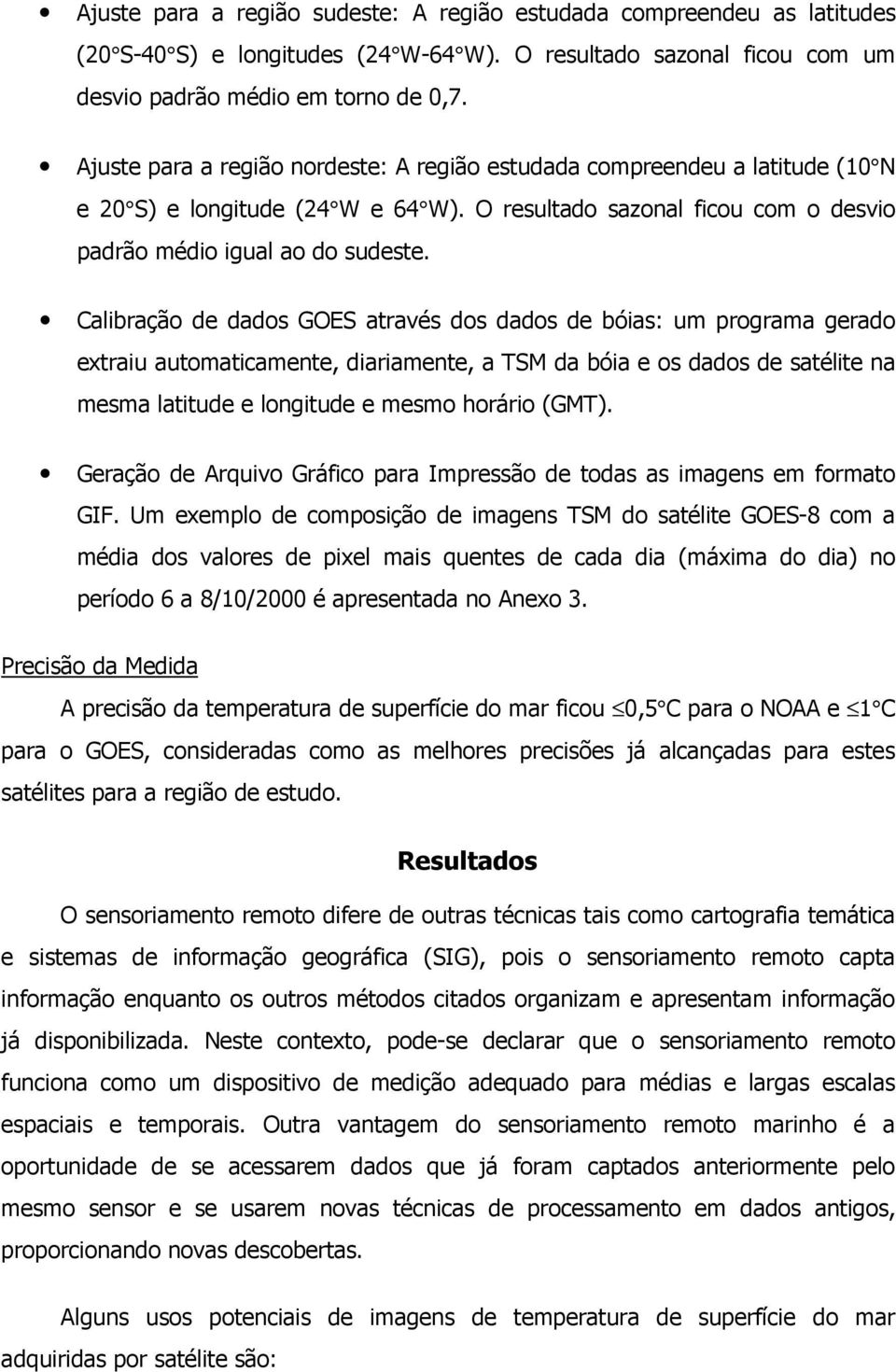 CalibraÇÃo de dados GOES através dos dados de bóias: um programa gerado extraiu automaticamente, diariamente, a TSM da bóia e os dados de satélite na mesma latitude e longitude e mesmo horário (GMT).