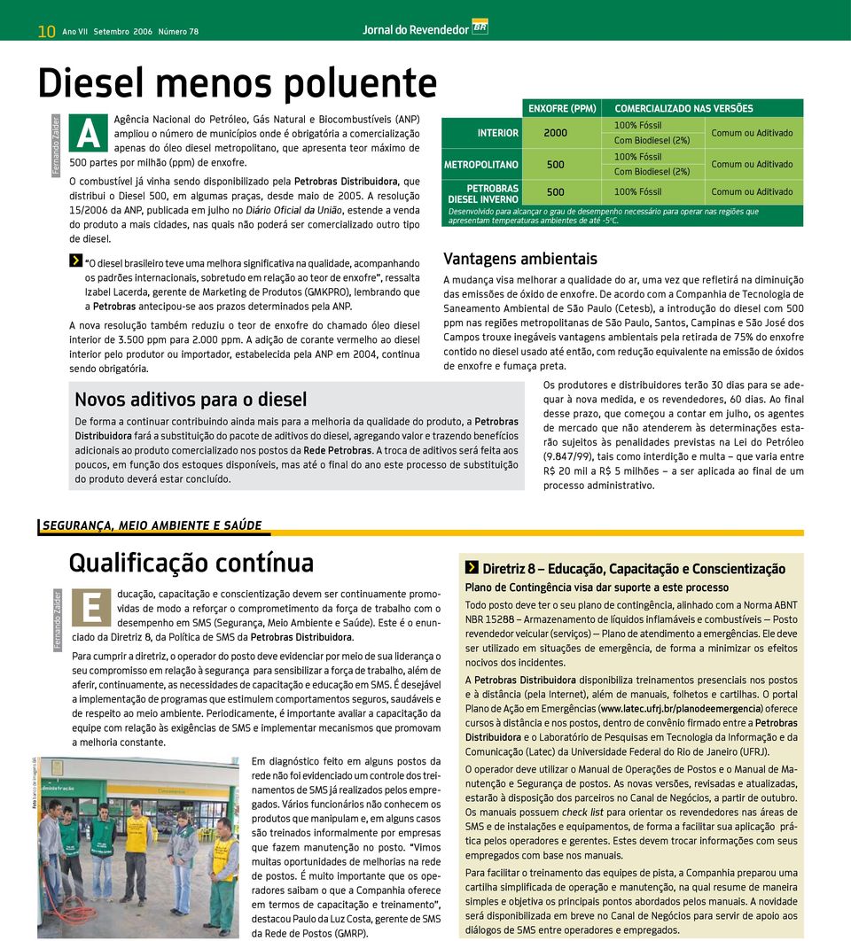 Fernando Zaider O combustível já vinha sendo disponibilizado pela Petrobras Distribuidora, que distribui o Diesel 500, em algumas praças, desde maio de 2005.