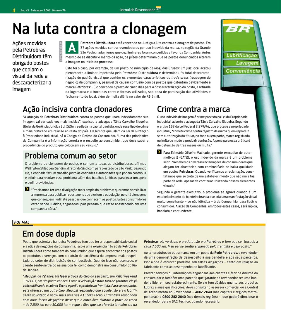 Em 37 ações movidas contra revendedores por uso indevido da marca, na região da Grande São Paulo, nada menos que dez liminares foram concedidas a favor da Companhia.