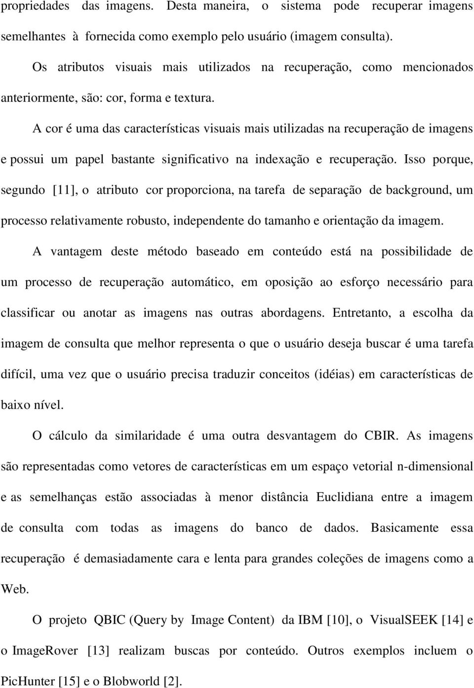 A cor é uma das características visuais mais utilizadas na recuperação de imagens e possui um papel bastante significativo na indexação e recuperação.