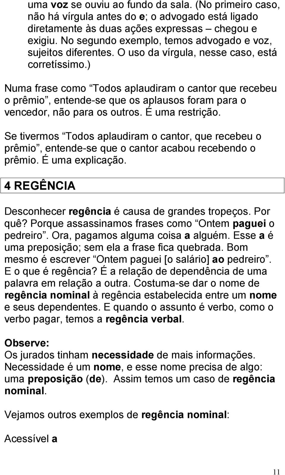 ) Numa frase como Todos aplaudiram o cantor que recebeu o prêmio, entende-se que os aplausos foram para o vencedor, não para os outros. É uma restrição.