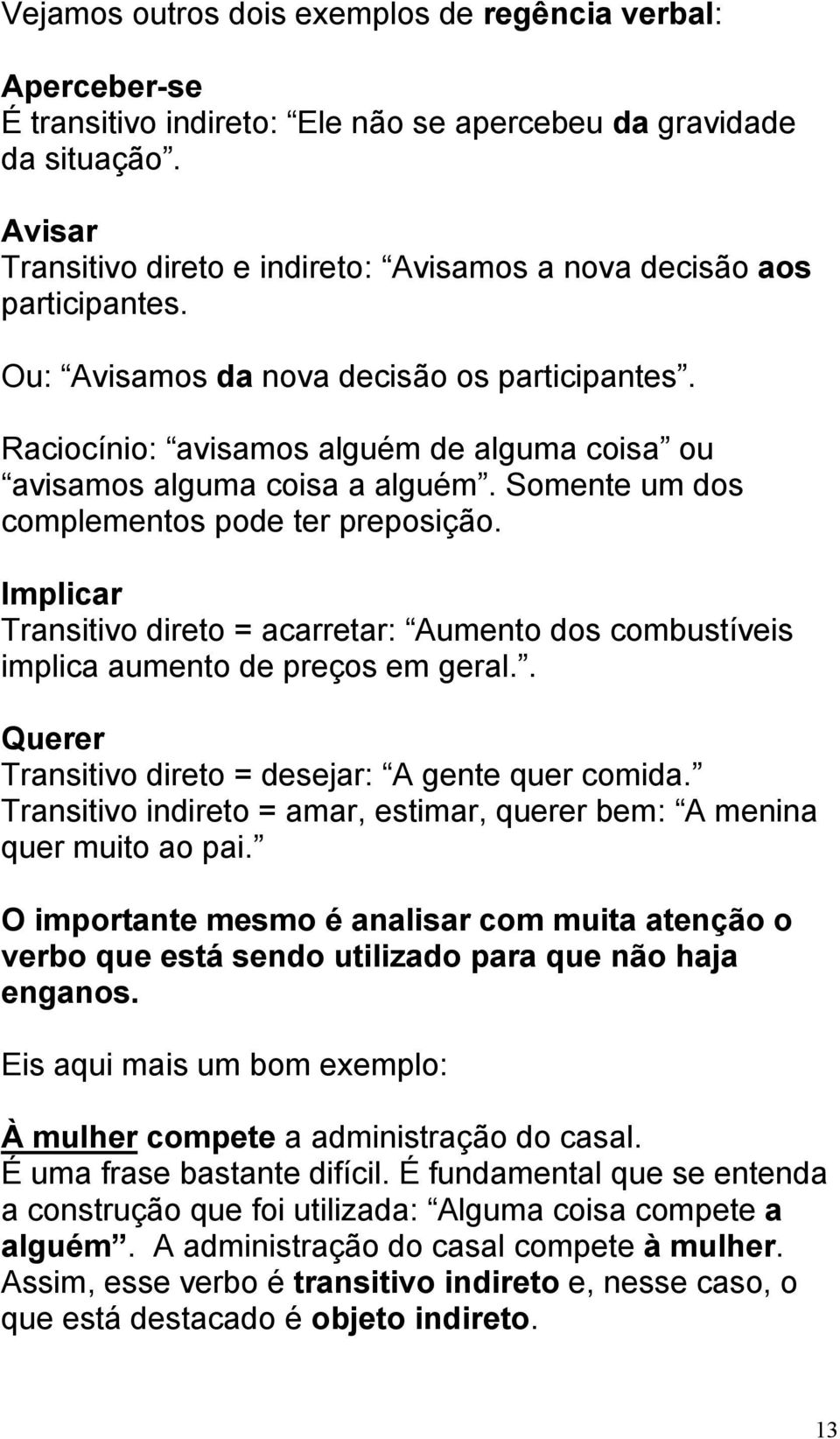 Raciocínio: avisamos alguém de alguma coisa ou avisamos alguma coisa a alguém. Somente um dos complementos pode ter preposição.