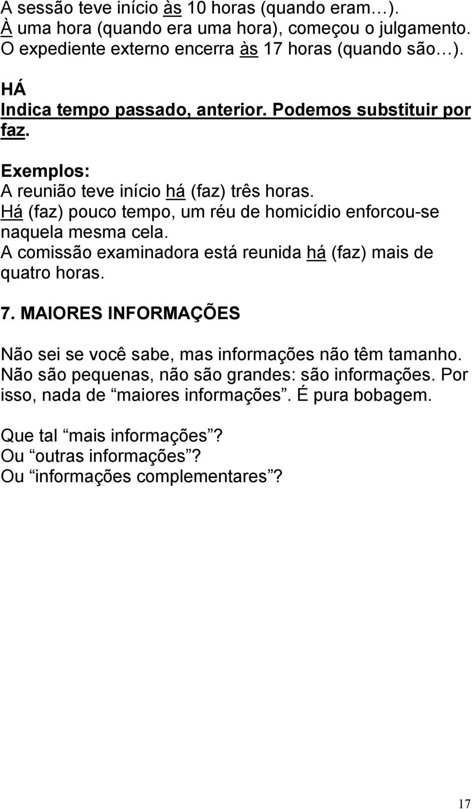 Há (faz) pouco tempo, um réu de homicídio enforcou-se naquela mesma cela. A comissão examinadora está reunida há (faz) mais de quatro horas. 7.