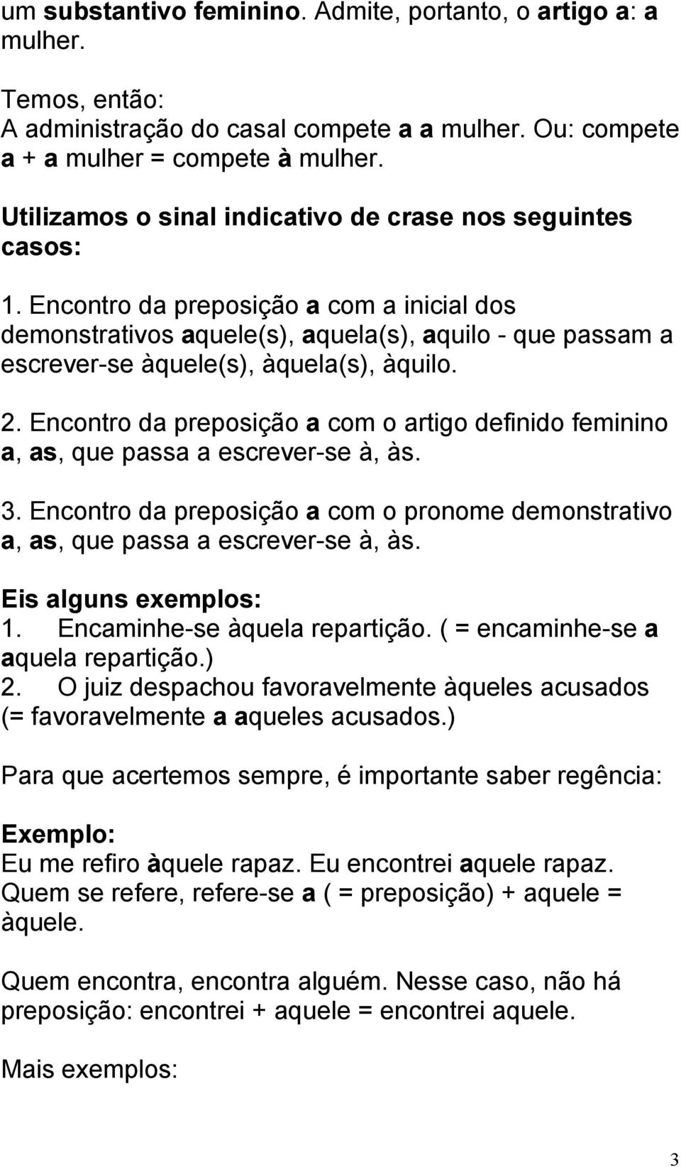 Encontro da preposição a com a inicial dos demonstrativos aquele(s), aquela(s), aquilo - que passam a escrever-se àquele(s), àquela(s), àquilo. 2.