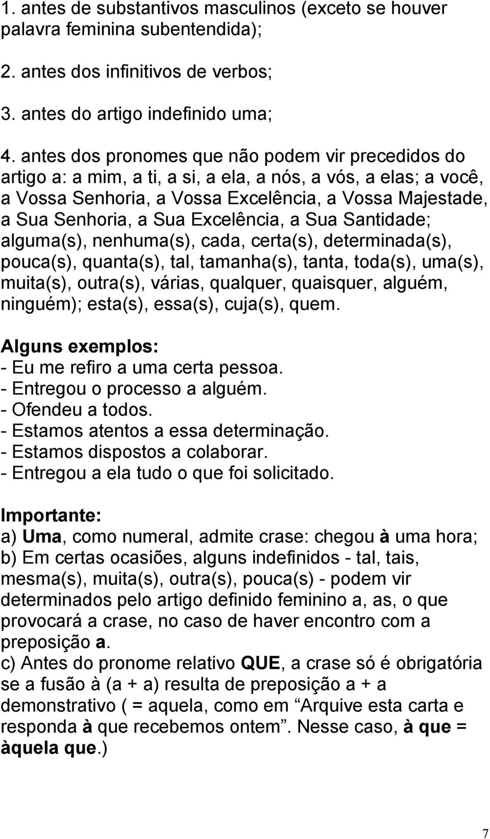 Excelência, a Sua Santidade; alguma(s), nenhuma(s), cada, certa(s), determinada(s), pouca(s), quanta(s), tal, tamanha(s), tanta, toda(s), uma(s), muita(s), outra(s), várias, qualquer, quaisquer,