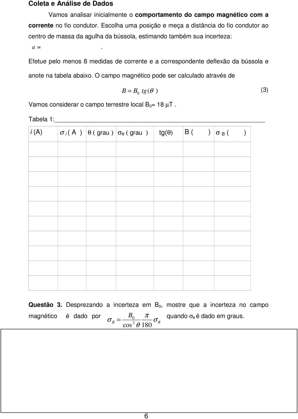 Efetue pelo menos 8 medidas de corrente e a correspondente deflexão da bússola e anote na tabela abaixo.